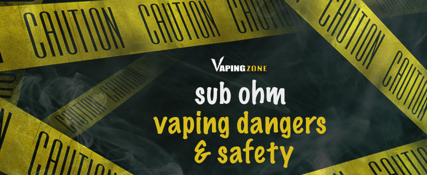 Sub Ohm Vaping Dangers and Safety